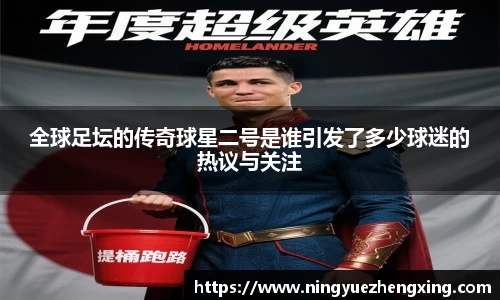 全球足坛的传奇球星二号是谁引发了多少球迷的热议与关注